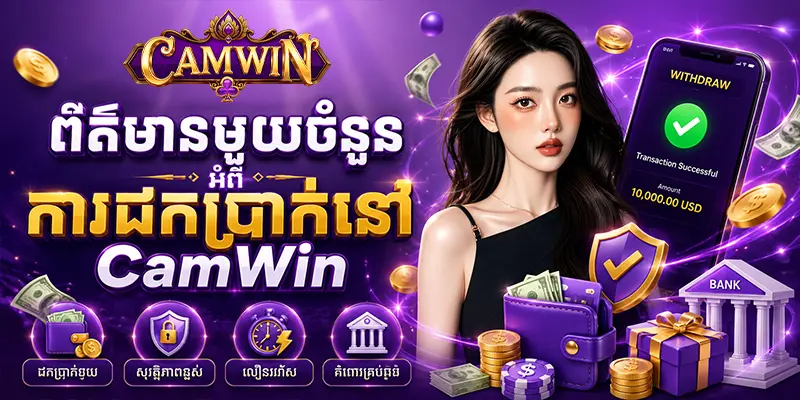 ដកប្រាក់ CAMWIN - ការណែនាំអំពីនីតិវិធីយ៉ាងរហ័ស និងប្រកបដោយវិជ្ជាជីវ